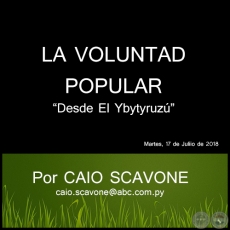 LA VOLUNTAD POPULAR - Desde El Ybytyruzú - Por CAIO SCAVONE - Martes, 17 de Juliio de 2018